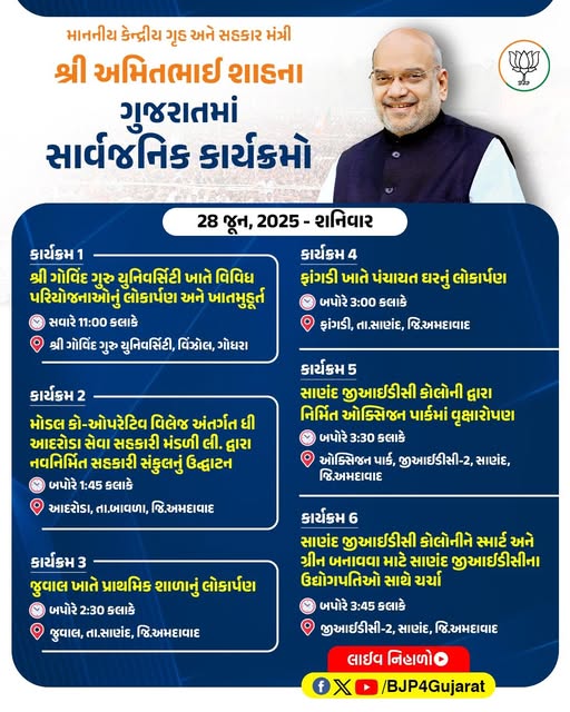 માનનીય કેન્દ્રીય ગૃહ અને સહકાર મંત્રી શ્રી Amit Shah ના ગુજરાતમાં સાર્વજનિક કાર્યક્રમો  તારીખ: 28 જૂન, 2025 - શનિવાર  લાઈવ નિહાળો: * Facebook.com/BJP4Gujarat * x.com/bjp4gujarat * Youtube.com/BJP4Gujarat