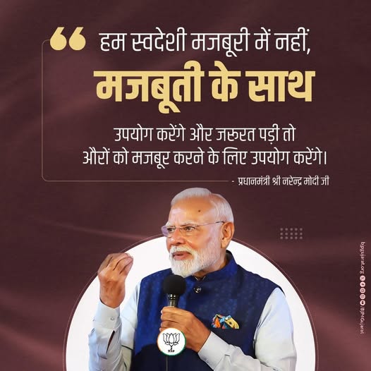 हम स्वदेशी मजबूरी में नहीं, मजबूती के साथ उपयोग करेंगे और जरूरत पड़ी तो औरों को मजबूर करने के लिए उपयोग करेंगे। - प्रधानमंत्री श्री Narendra Modi जी